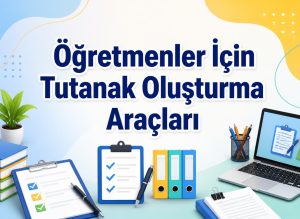 Öğretmenler İçin Tutanak Oluşturma Araçları