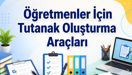 Öğretmenler İçin Tutanak Oluşturma Araçları